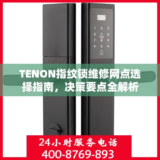 TENON指纹锁维修网点选择指南，决策要点全解析