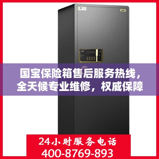 国宝保险箱售后服务热线，全天候专业维修，权威保障安全无忧