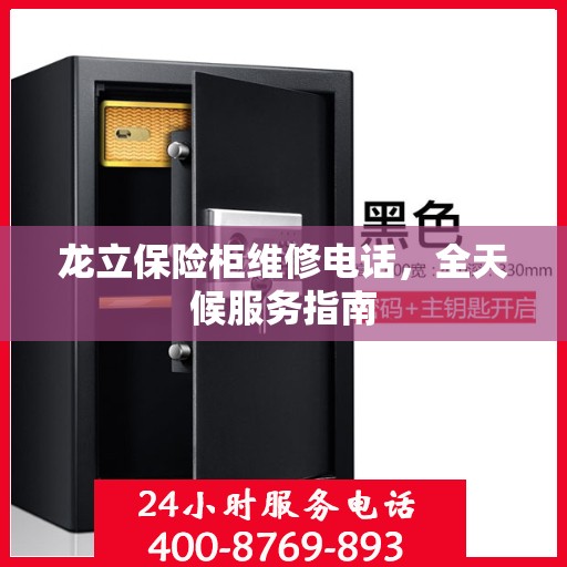 龙立保险柜维修电话，全天候服务指南