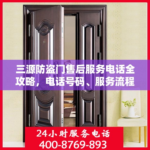 三源防盗门售后服务电话全攻略，电话号码、服务流程及更多细节揭秘