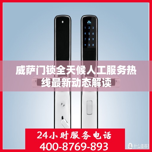 威萨门锁全天候人工服务热线最新动态解读