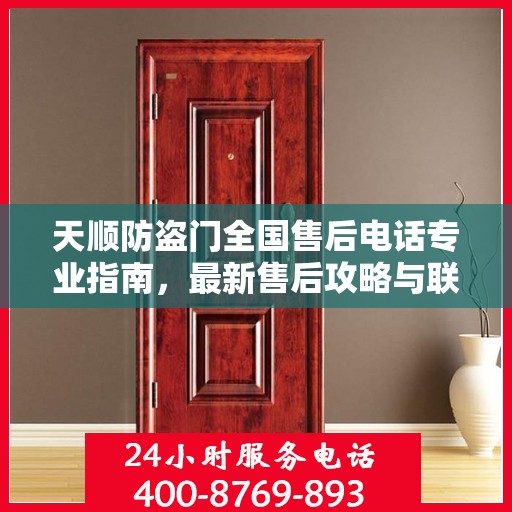 天顺防盗门全国售后电话专业指南，最新售后攻略与联系方式