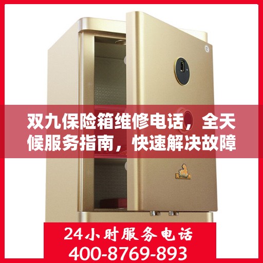 双九保险箱维修电话，全天候服务指南，快速解决故障问题
