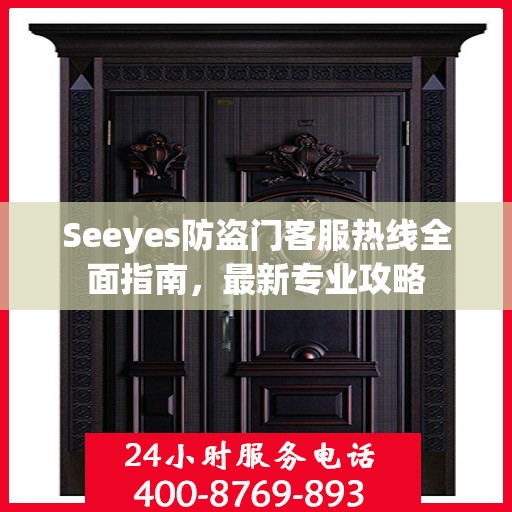 Seeyes防盗门客服热线全面指南，最新专业攻略