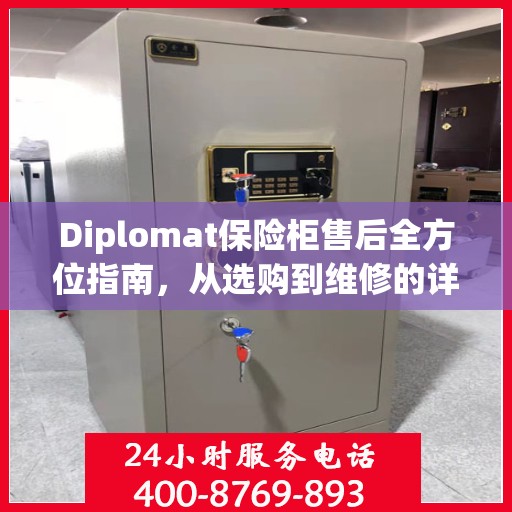 Diplomat保险柜售后全方位指南，从选购到维修的详细攻略