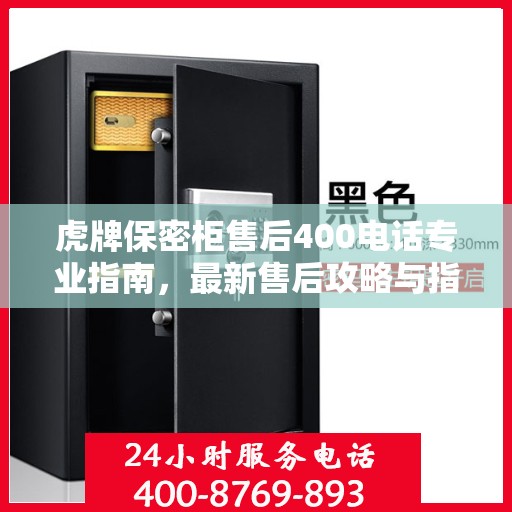 虎牌保密柜售后400电话专业指南，最新售后攻略与指南