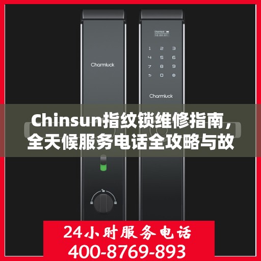 Chinsun指纹锁维修指南，全天候服务电话全攻略与故障排除手册