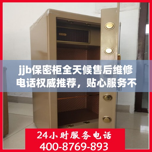 jjb保密柜全天候售后维修电话权威推荐，贴心服务不打烊