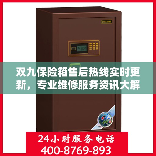 双九保险箱售后热线实时更新，专业维修服务资讯大解析