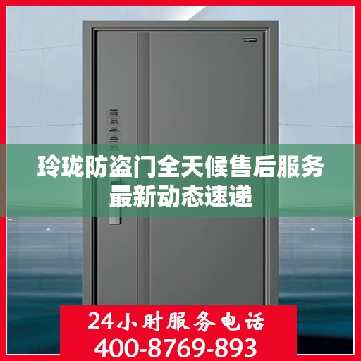 玲珑防盗门全天候售后服务最新动态速递