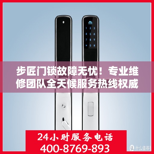 步匠门锁故障无忧！专业维修团队全天候服务热线权威解读