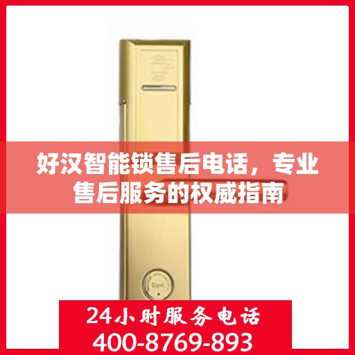 好汉智能锁售后电话，专业售后服务的权威指南