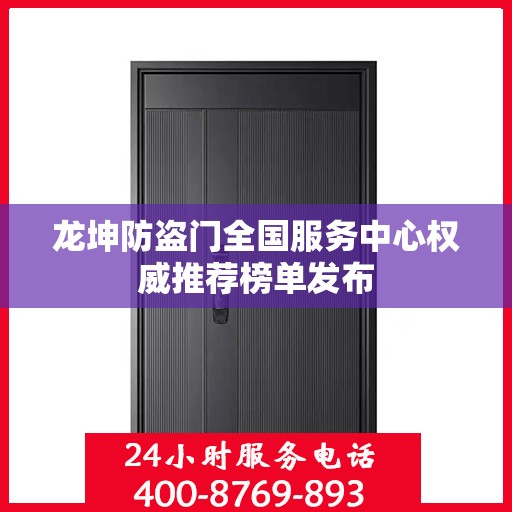龙坤防盗门全国服务中心权威推荐榜单发布