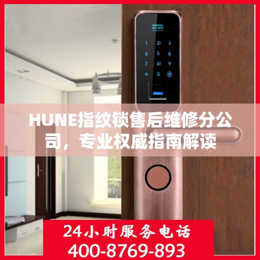 HUNE指纹锁售后维修分公司，专业权威指南解读