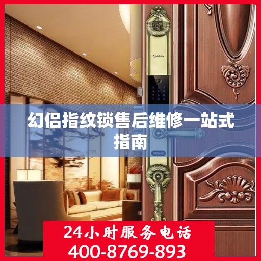 幻侣指纹锁售后维修一站式指南