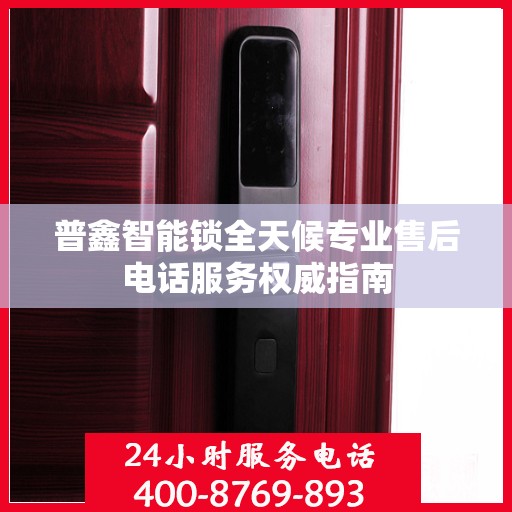 普鑫智能锁全天候专业售后电话服务权威指南