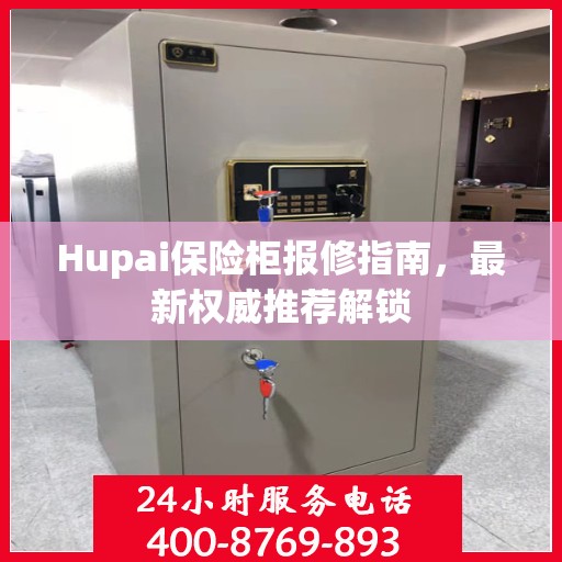 Hupai保险柜报修指南，最新权威推荐解锁