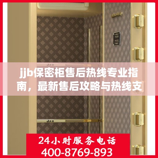 jjb保密柜售后热线专业指南，最新售后攻略与热线支持