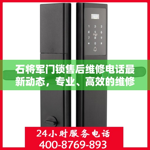 石将军门锁售后维修电话最新动态，专业、高效的维修服务保障您的安全需求