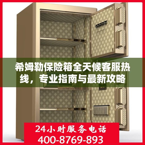 希姆勒保险箱全天候客服热线，专业指南与最新攻略