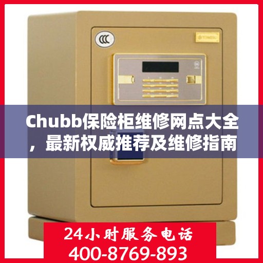 Chubb保险柜维修网点大全，最新权威推荐及维修指南
