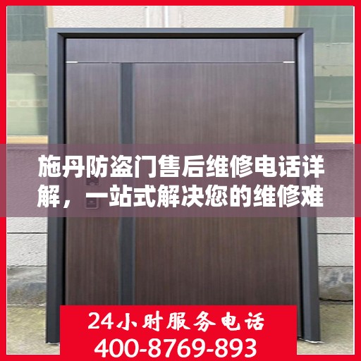 施丹防盗门售后维修电话详解，一站式解决您的维修难题