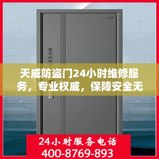 天威防盗门24小时维修服务，专业权威，保障安全无间断