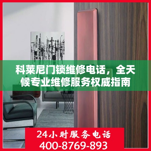 科莱尼门锁维修电话，全天候专业维修服务权威指南