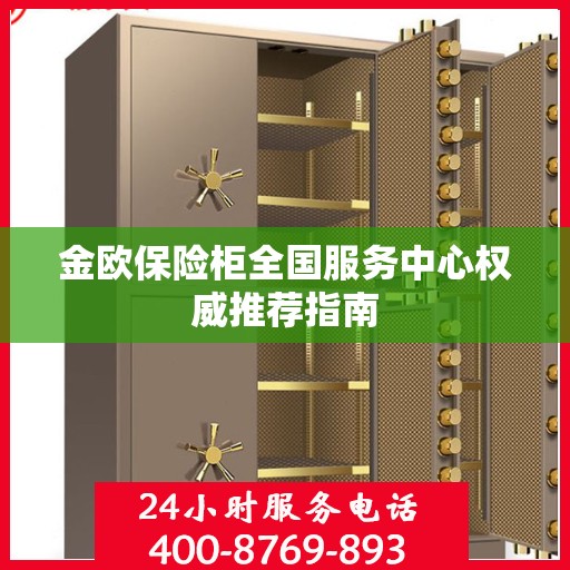 金欧保险柜全国服务中心权威推荐指南