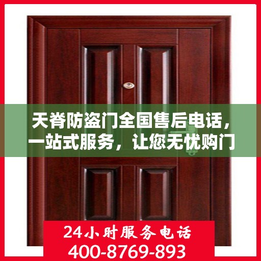 天脊防盗门全国售后电话，一站式服务，让您无忧购门！