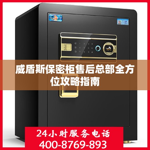 威盾斯保密柜售后总部全方位攻略指南