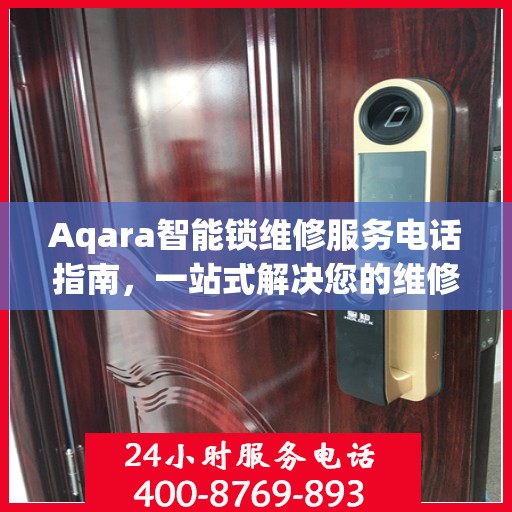 Aqara智能锁维修服务电话指南，一站式解决您的维修需求