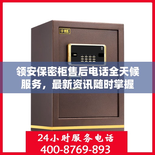 领安保密柜售后电话全天候服务，最新资讯随时掌握