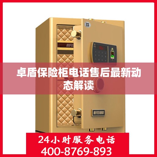 卓盾保险柜电话售后最新动态解读