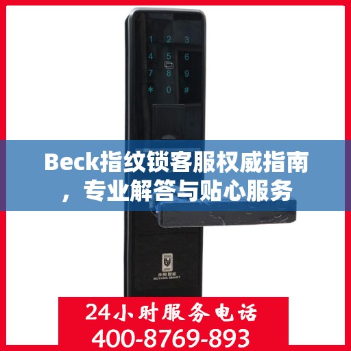Beck指纹锁客服权威指南，专业解答与贴心服务