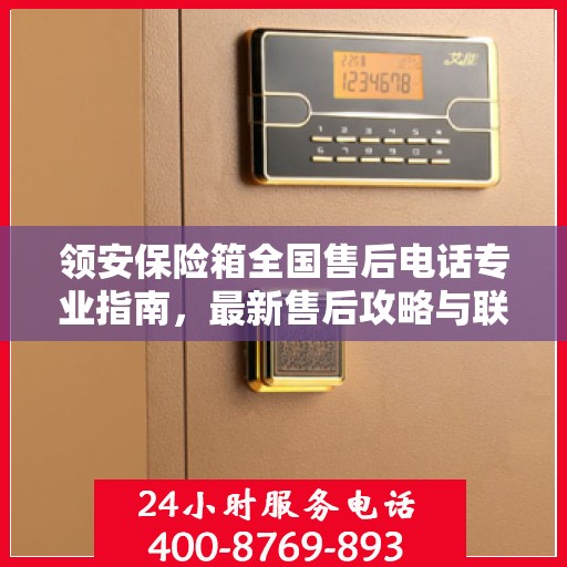 领安保险箱全国售后电话专业指南，最新售后攻略与联系方式