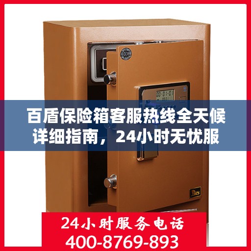 百盾保险箱客服热线全天候详细指南，24小时无忧服务攻略