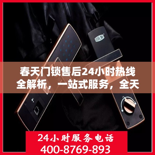 春天门锁售后24小时热线全解析，一站式服务，全天候守护您的安全