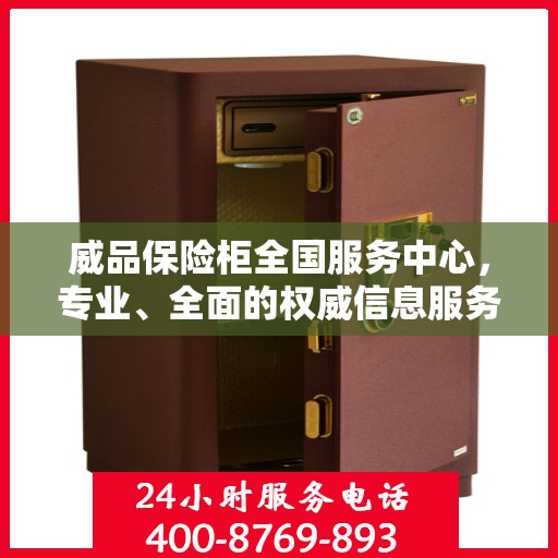 威品保险柜全国服务中心，专业、全面的权威信息服务