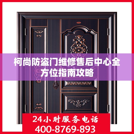 柯尚防盗门维修售后中心全方位指南攻略