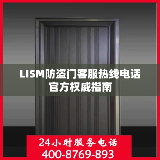 LISM防盗门客服热线电话官方权威指南