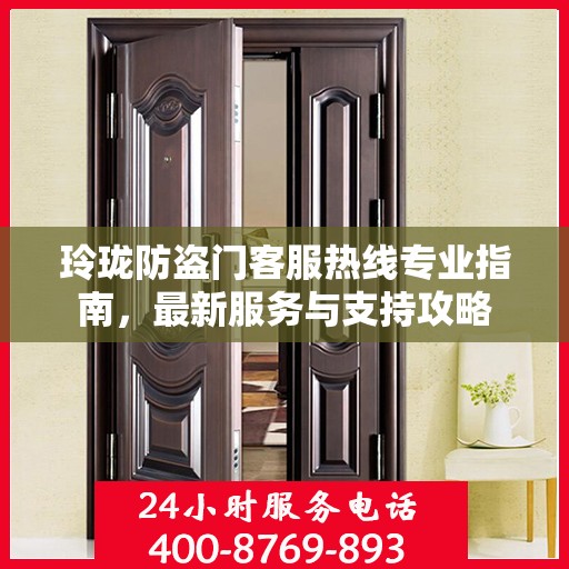 玲珑防盗门客服热线专业指南，最新服务与支持攻略