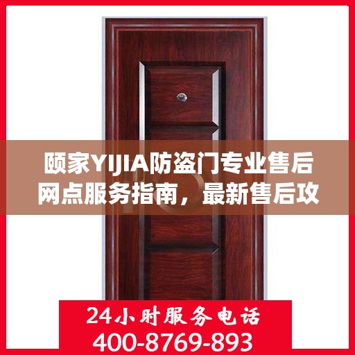 颐家YIJIA防盗门专业售后网点服务指南，最新售后攻略