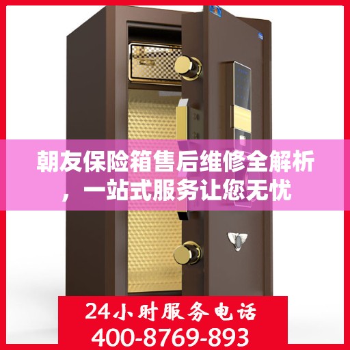 朝友保险箱售后维修全解析，一站式服务让您无忧