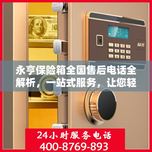 永亨保险箱全国售后电话全解析，一站式服务，让您轻松了解售后保障！
