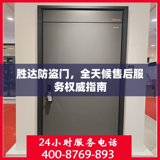 胜达防盗门，全天候售后服务权威指南