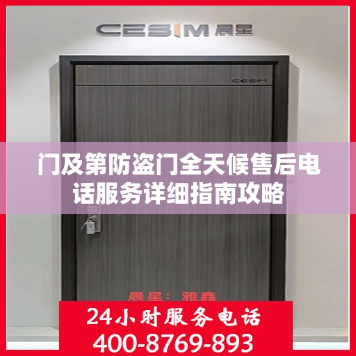 门及第防盗门全天候售后电话服务详细指南攻略