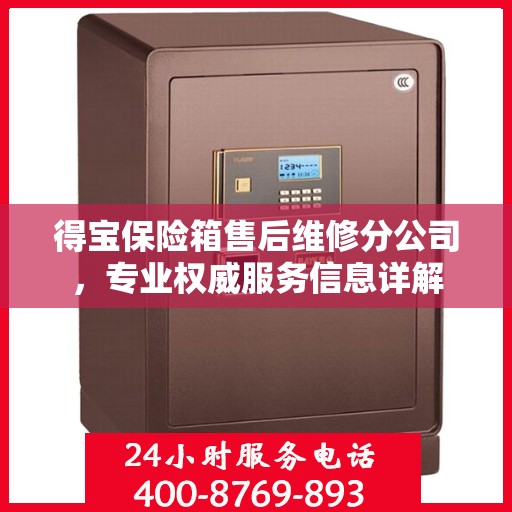 得宝保险箱售后维修分公司，专业权威服务信息详解