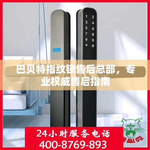 巴贝特指纹锁售后总部，专业权威售后指南