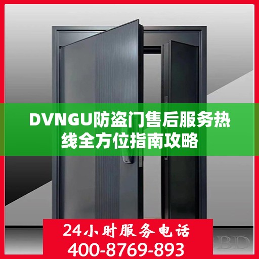 DVNGU防盗门售后服务热线全方位指南攻略